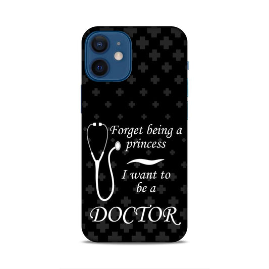 Forget Princess Be Doctor Hard Back Case For Apple iPhone 12 Mini