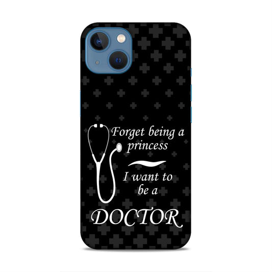 Forget Princess Be Doctor Hard Back Case For Apple iPhone 13 / 14