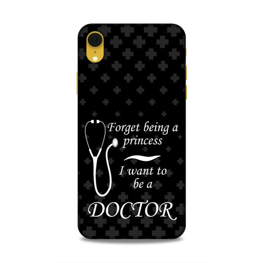 Forget Princess Be Doctor Hard Back Case For Apple iPhone XR